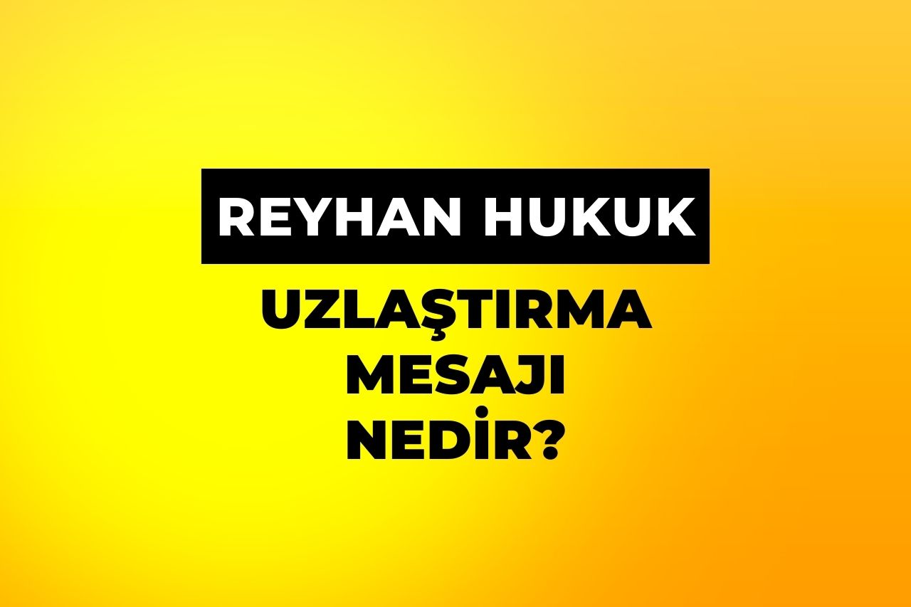 Reyhan Hukuk Uzlaştırma Mesajı Nedir?