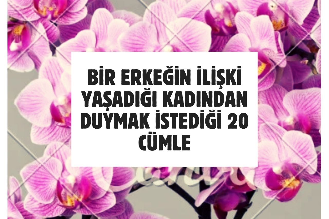 Bir Erkeğin İlişki Yaşadığı Kadından Duymak İstediği 20 Cümle